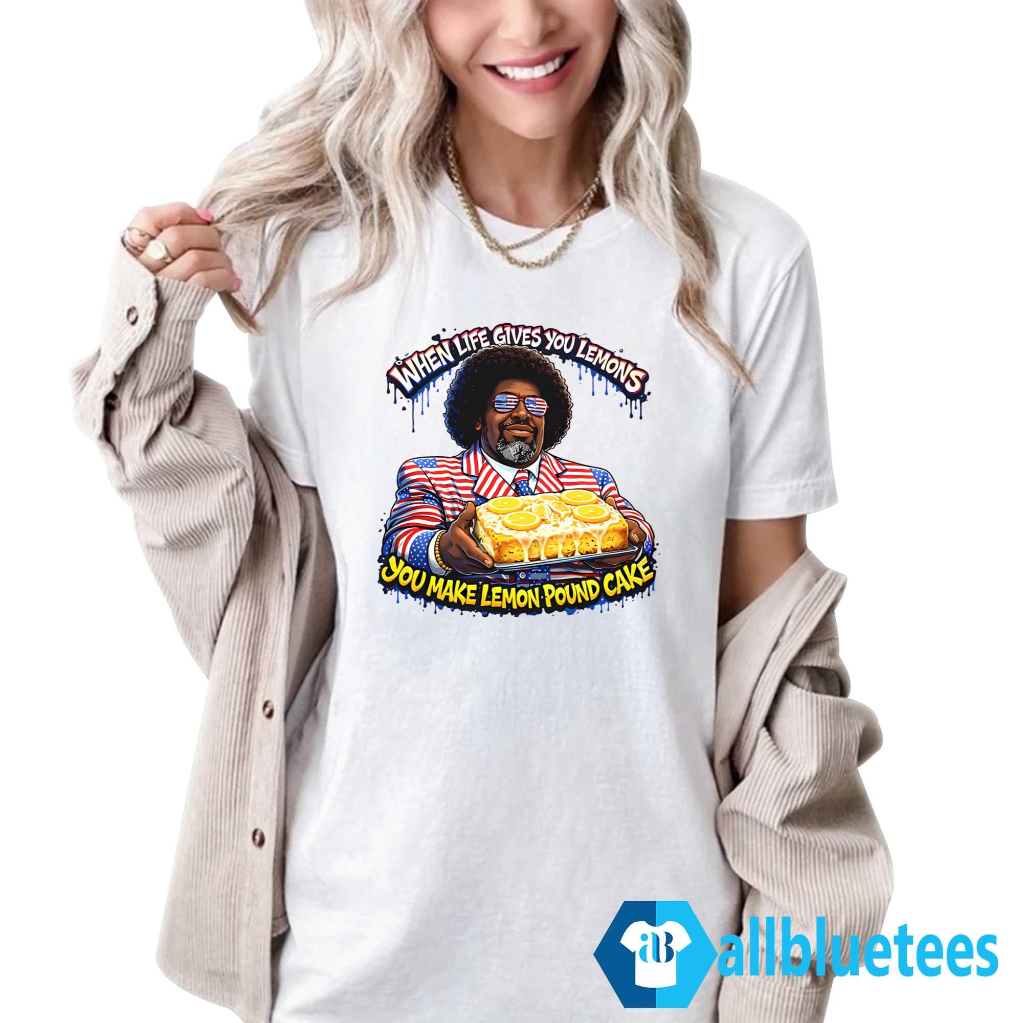 When Life Gives You Lemons You Make Lemon Pound Cake Shirt