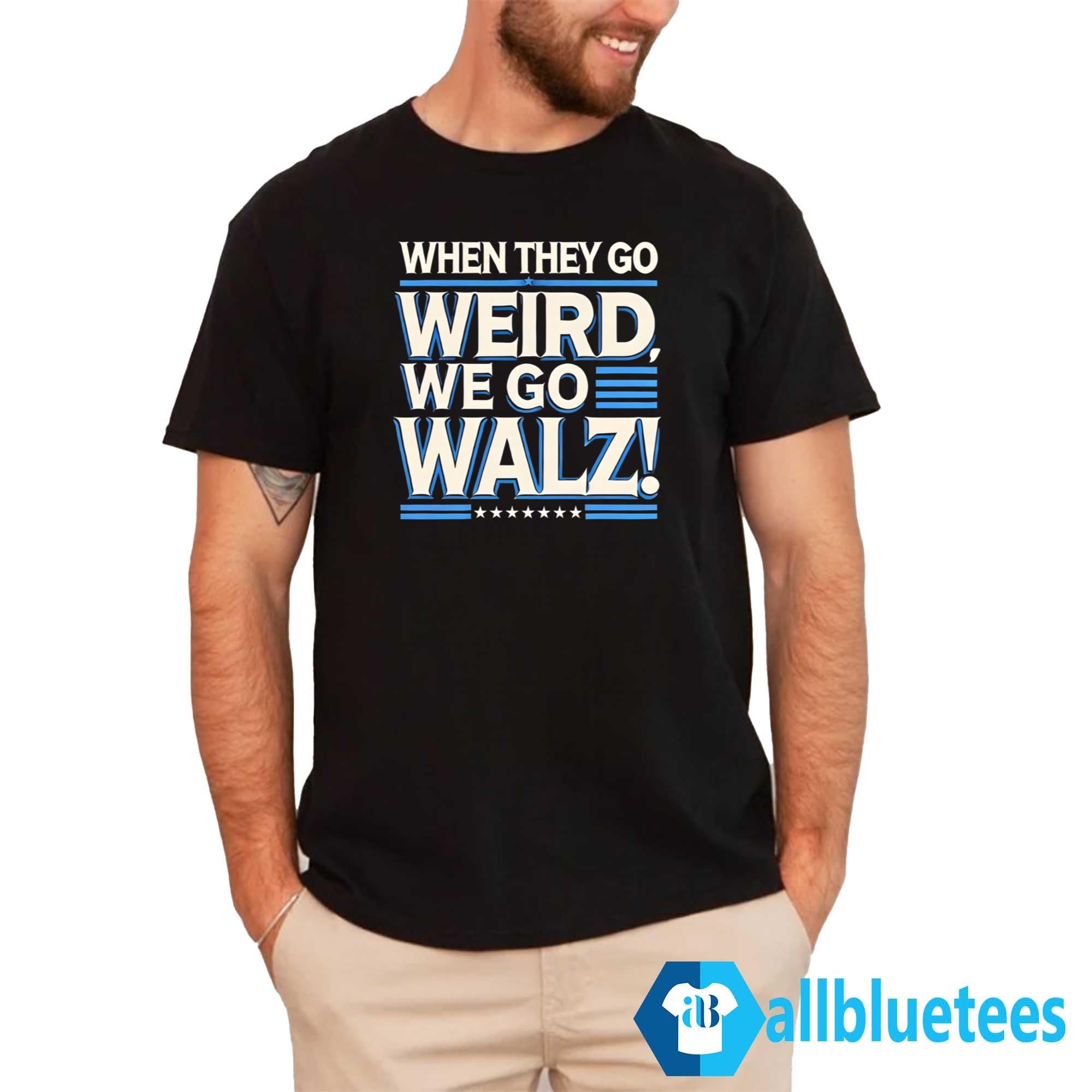 When They Go Weird We Go Walz Shirt