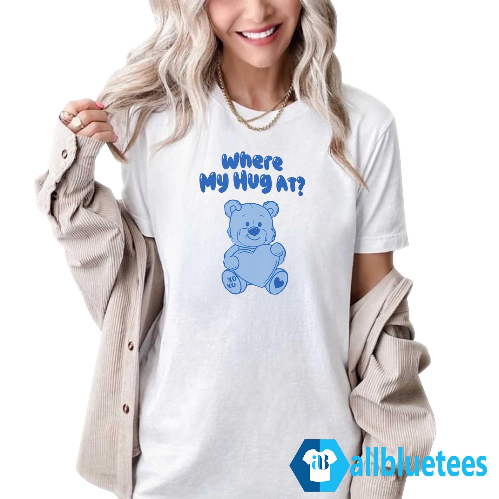 Where My Hug At Shirt