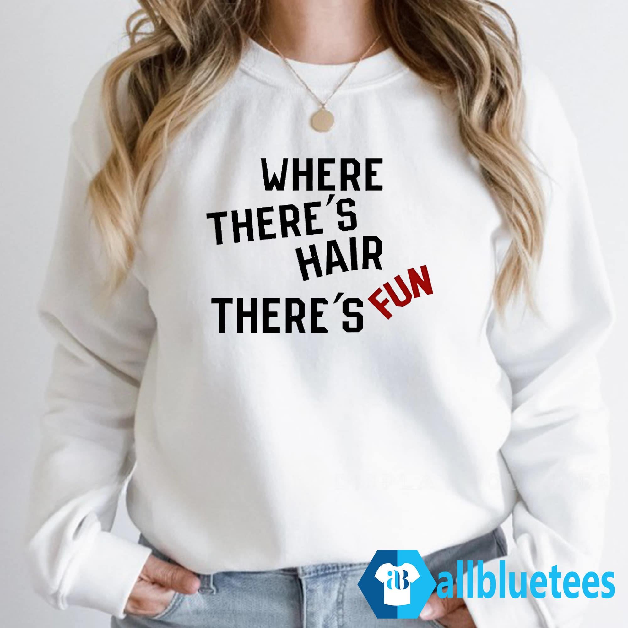 Where There’s Hair There’s Fun Shirt