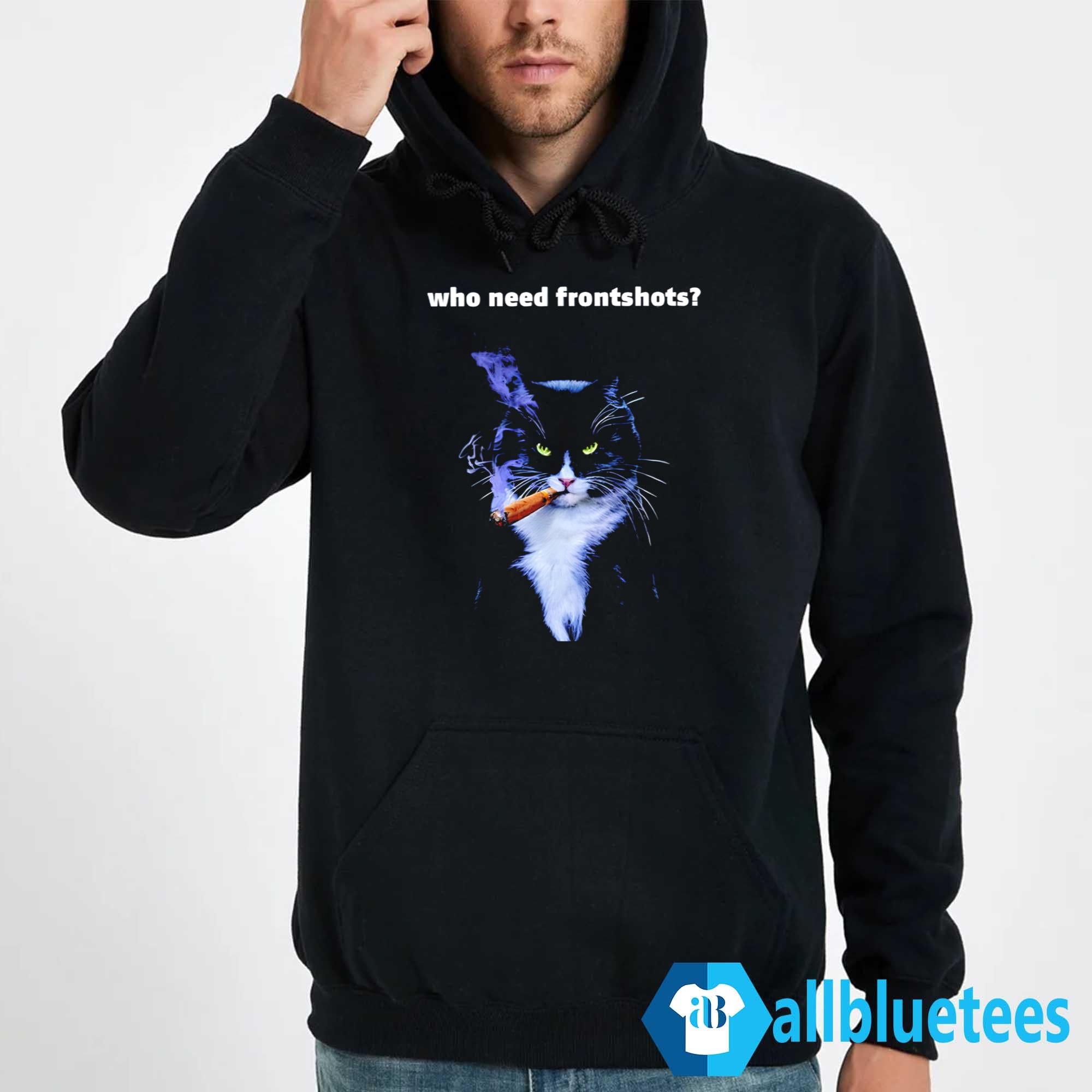 Who Need Frontshots Cat Shirt