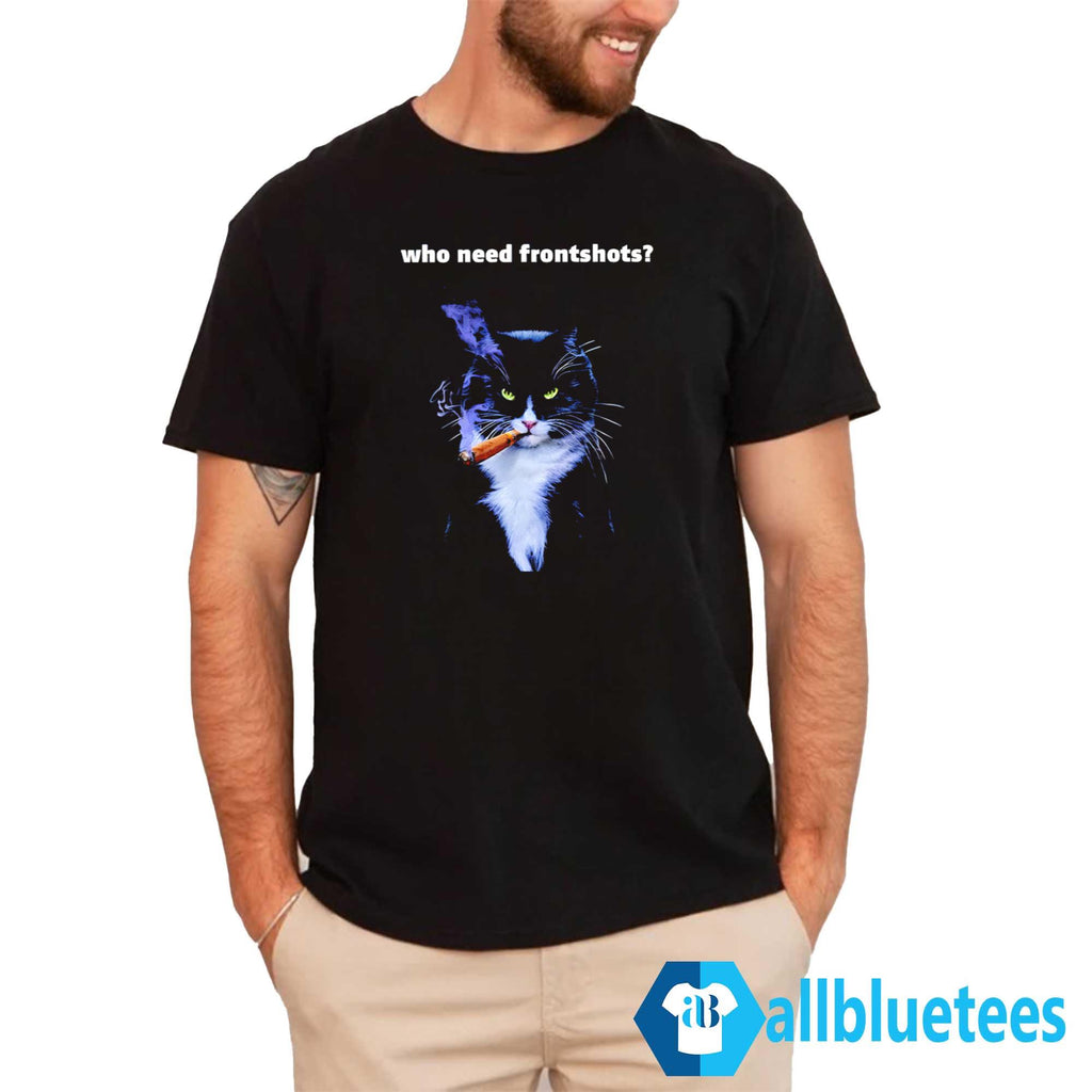 Who Need Frontshots Cat Shirt