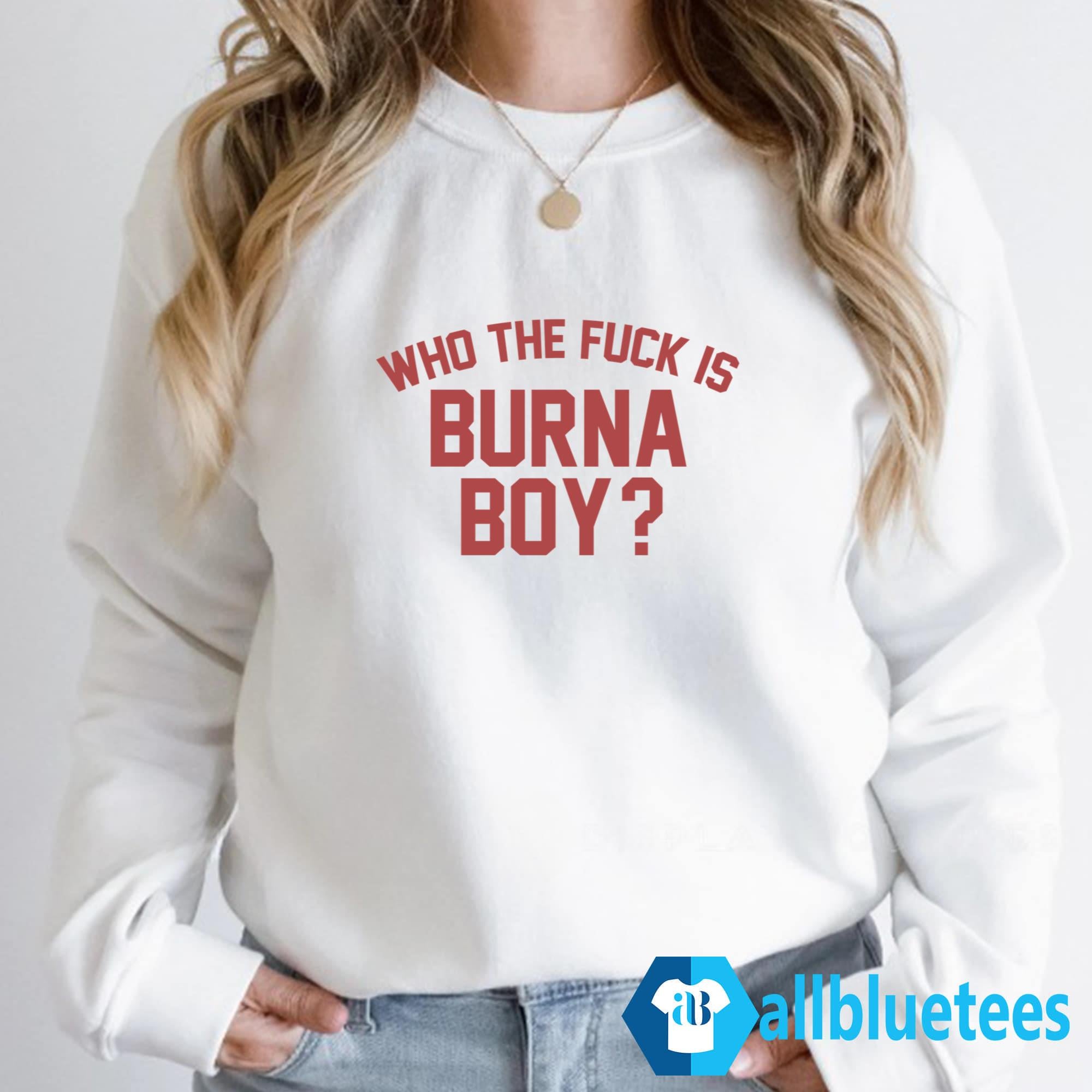 Who The Fck Is Burna Boy Shirt