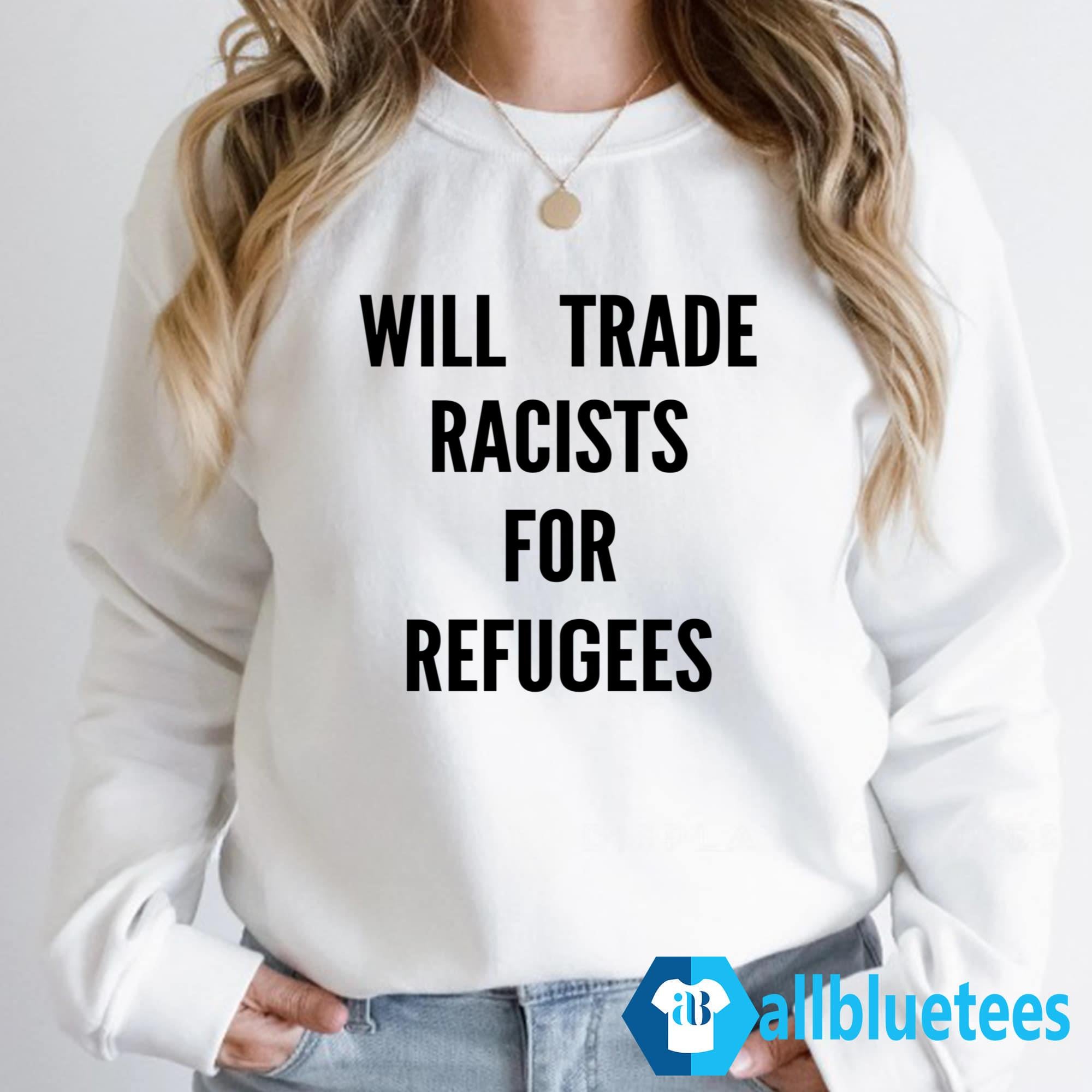 Will Trade Racists For Refugees T-Shirt