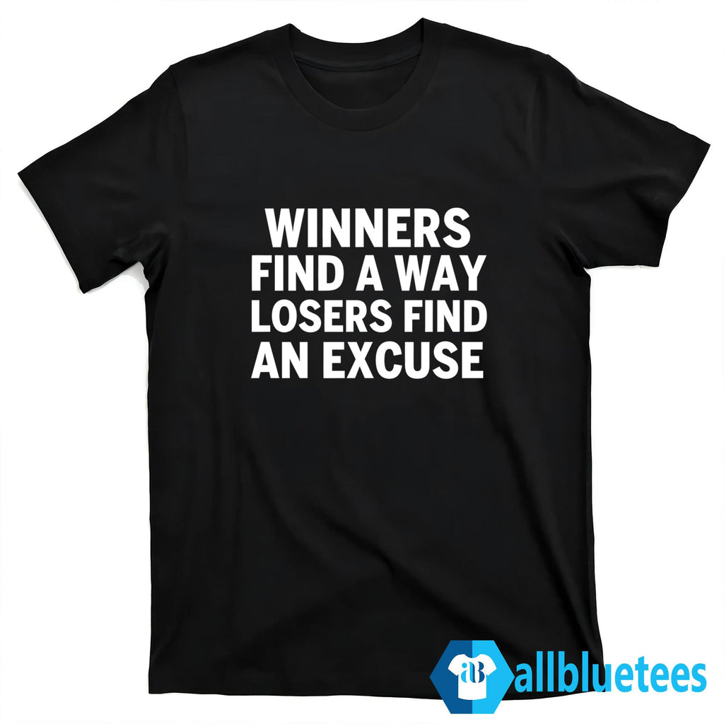 Winners Find A Way Losers Find An Excuse Shirt