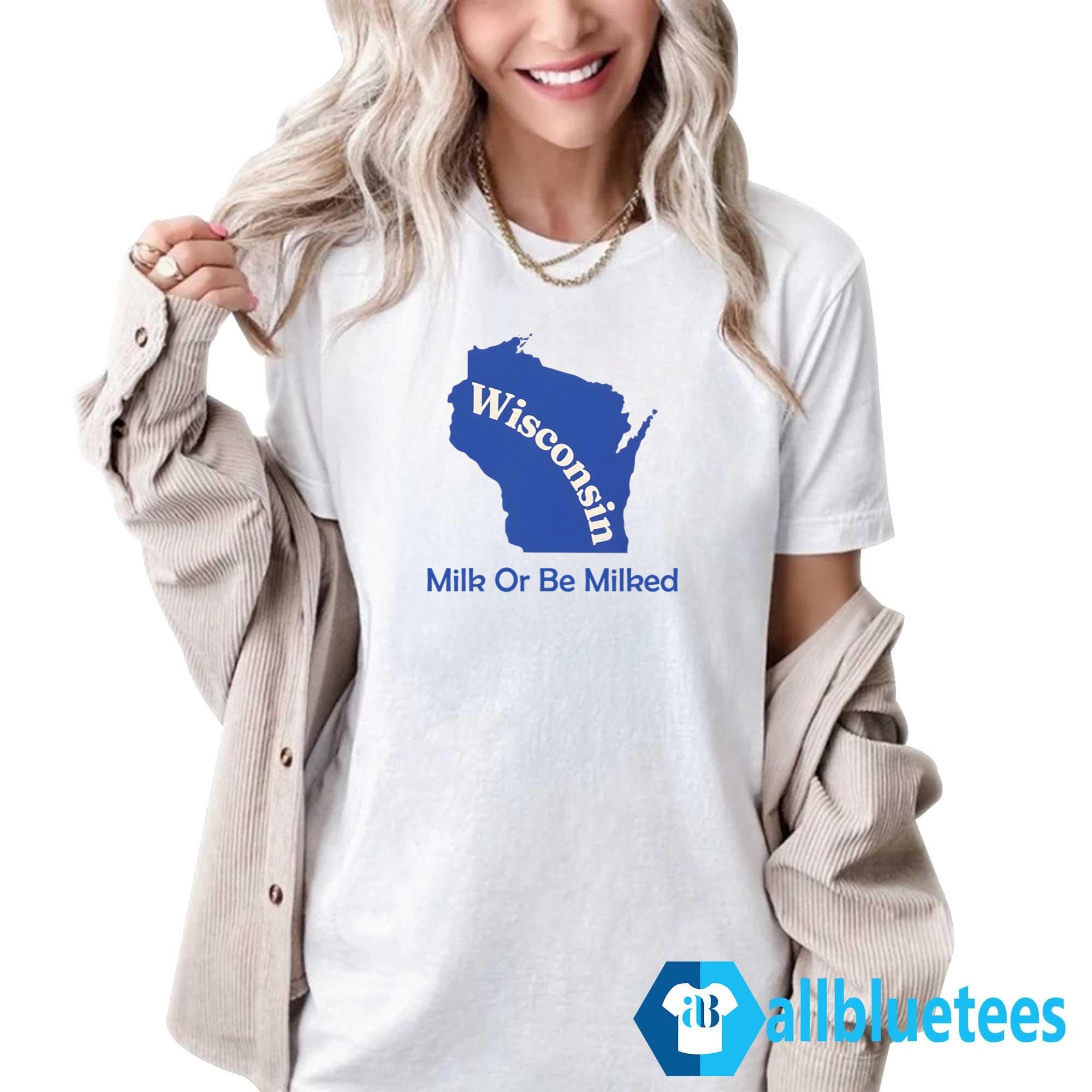 Wisconsin Milk Or Be Milked Shirt