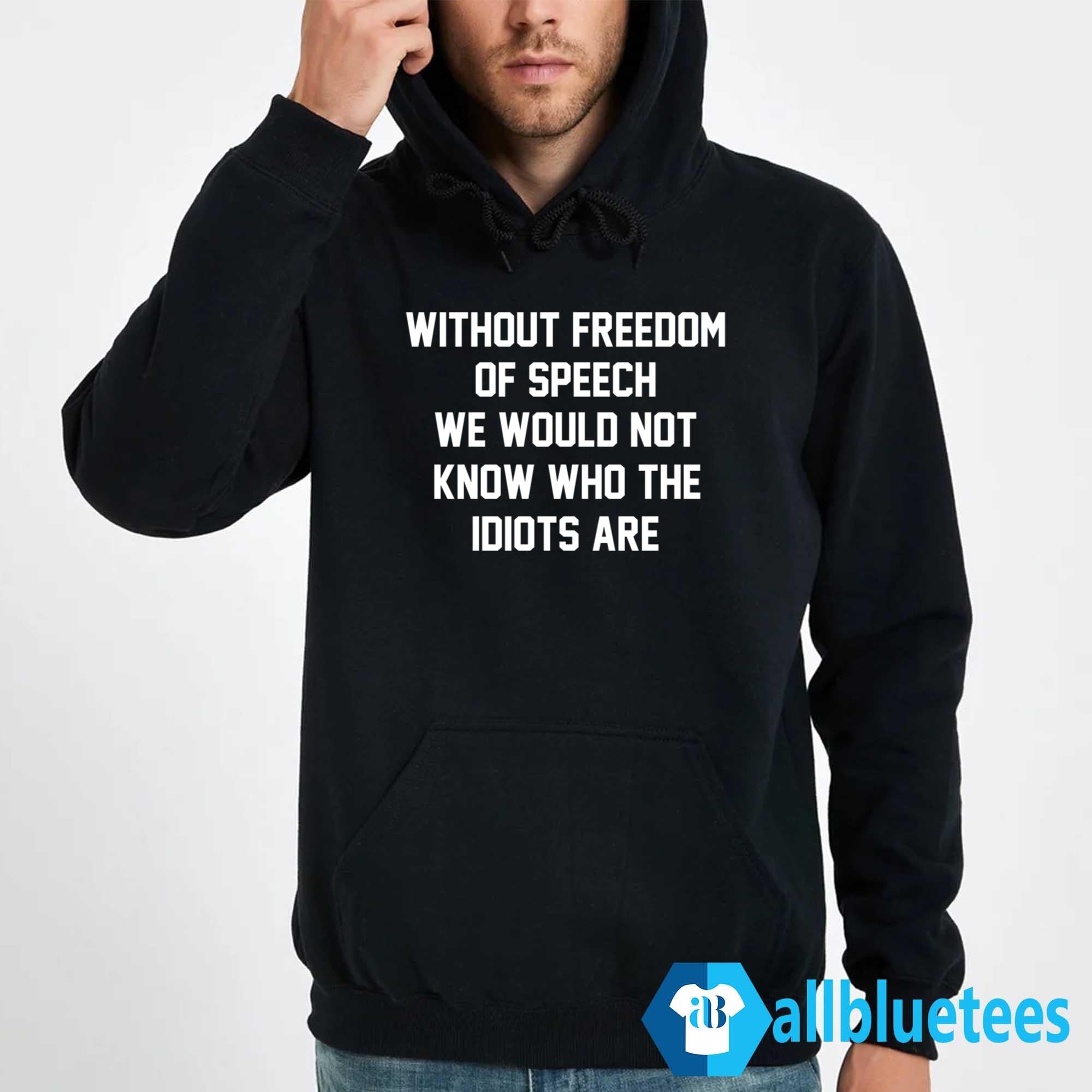 Without Freedom Of Speech We Would Not Know Who The Idiots Are Shirt