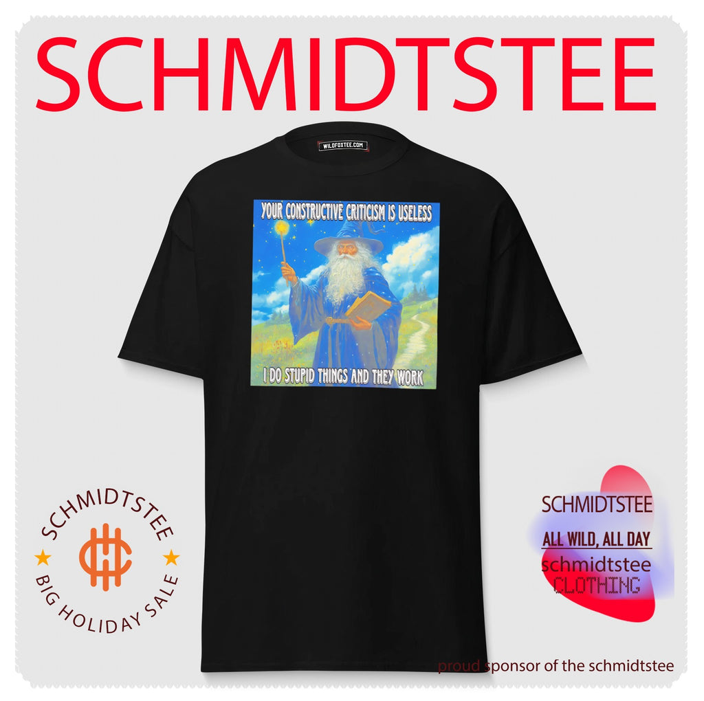 Wizard Your constructive criticism is useless I do stupid things and they work shirt