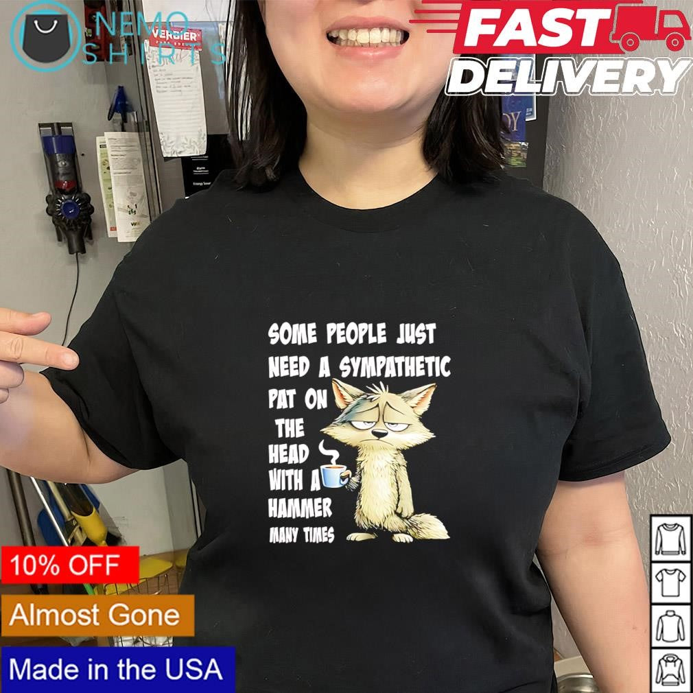 Wolf coffee some people just need a sympathetic pat on the head with a hammer many times shirt