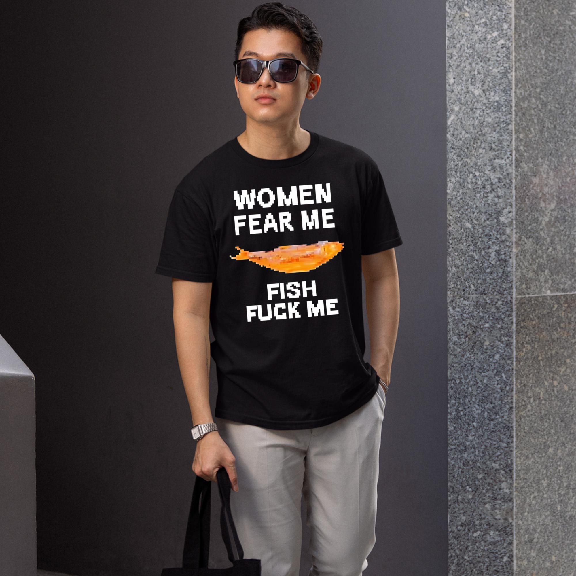 Women Fear Me Fish Fuck Me Shirt