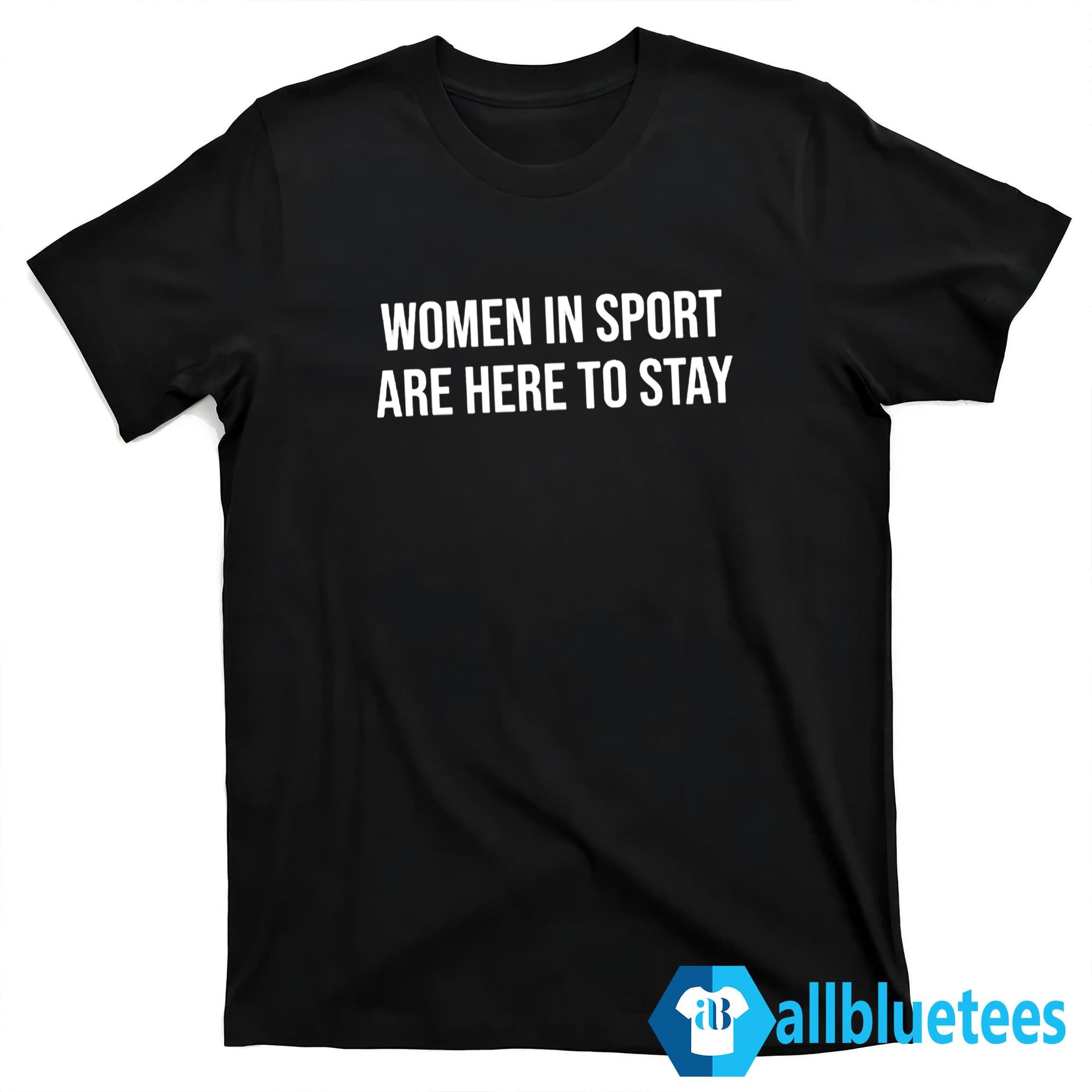 Women In Sport Are Here To Stay Shirt