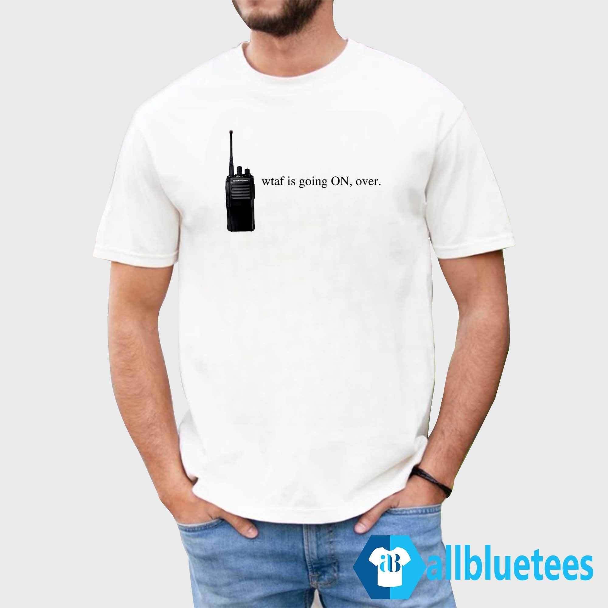Wtaf Is Going ON Over Shirt