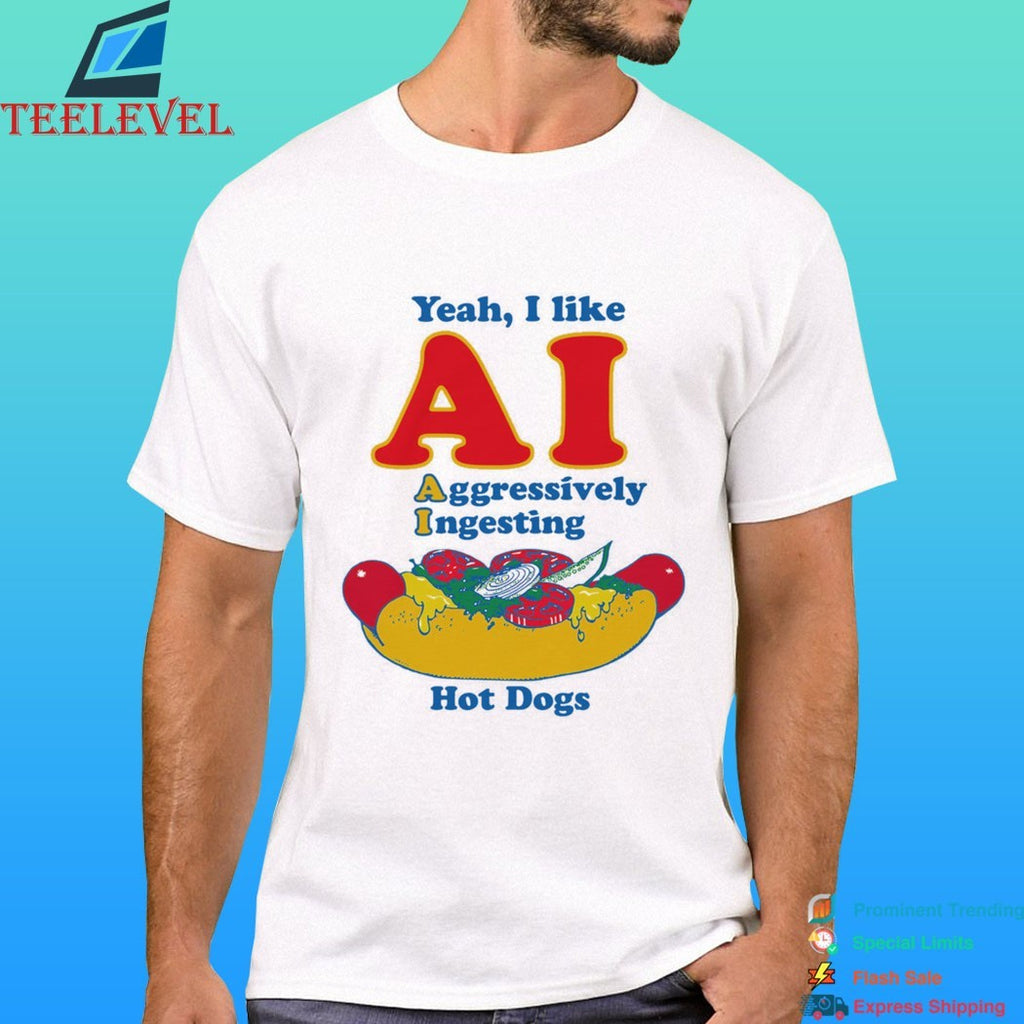Yeah I Like Ai Aggressively Ingesting Hot Dogs Shirt