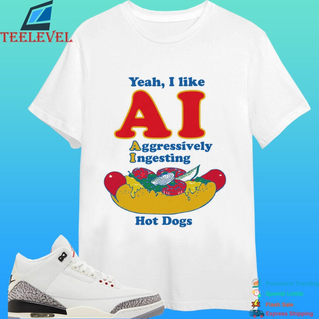 Yeah I Like Ai Aggressively Ingesting Hot Dogs Shirt