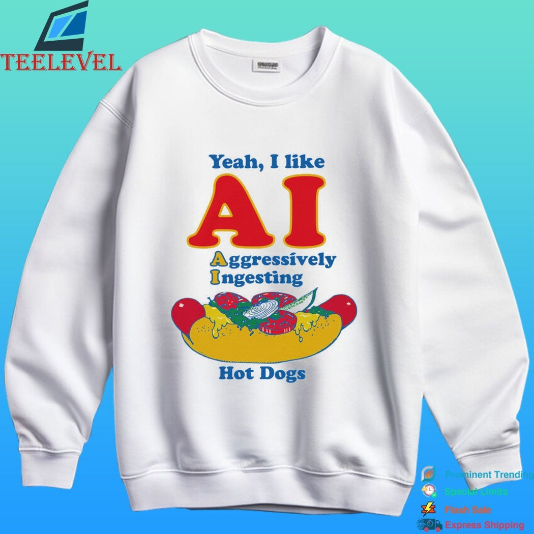 Yeah I Like Ai Aggressively Ingesting Hot Dogs Shirt