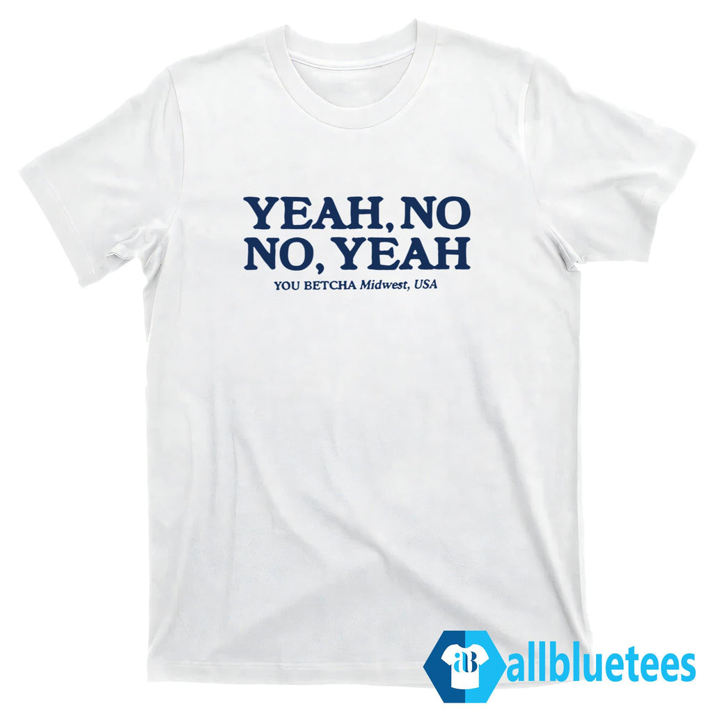 Yeah No No Yeah You Betcha Midwest USA Shirt