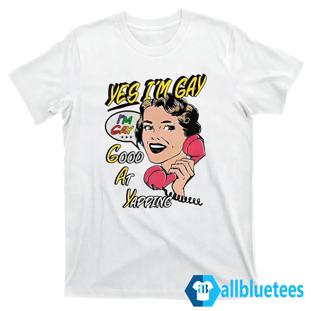 Yes I’m Gay Good At Yapping Shirt