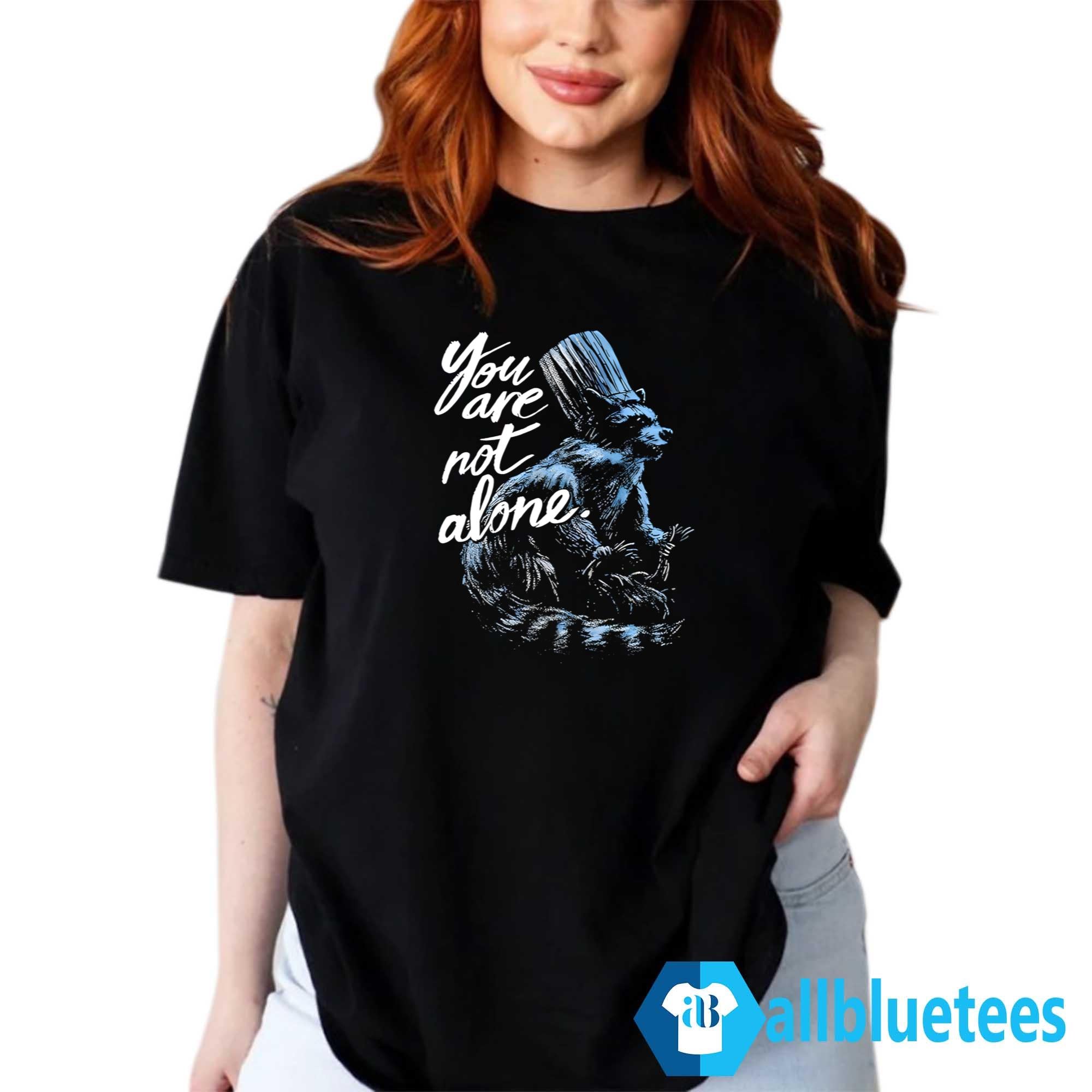 You Are Not Alone Raccacoonie Shirt