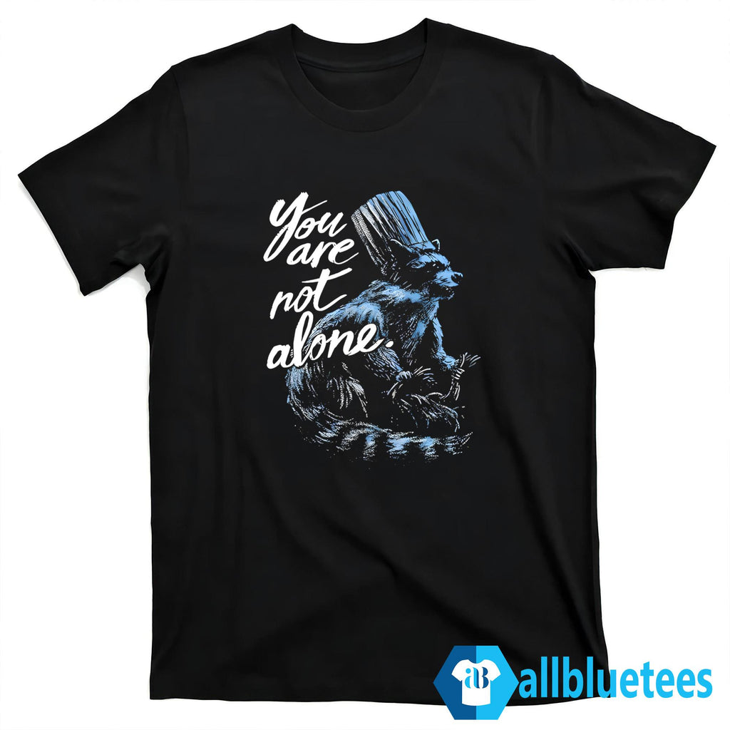 You Are Not Alone Raccacoonie Shirt