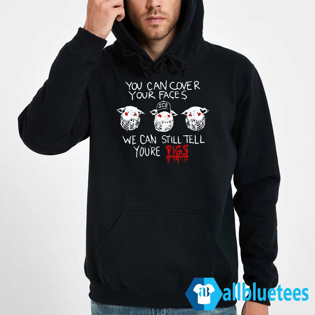 You Can Cover Your Faces We Can Still Tell You’re Pigs Shirt