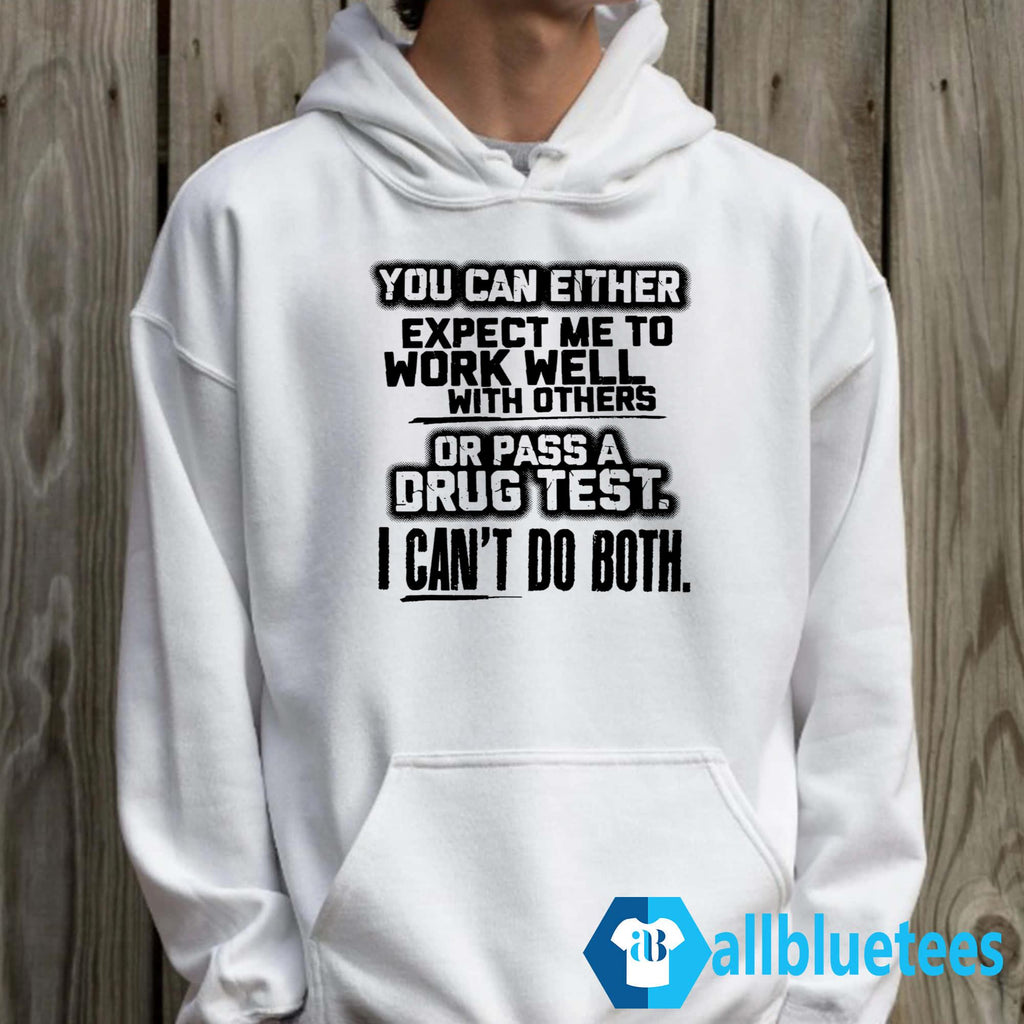 You Can Either Expect Me To Work Well With Others Or Pass A Drug Test I Can’t Do Both Shirt