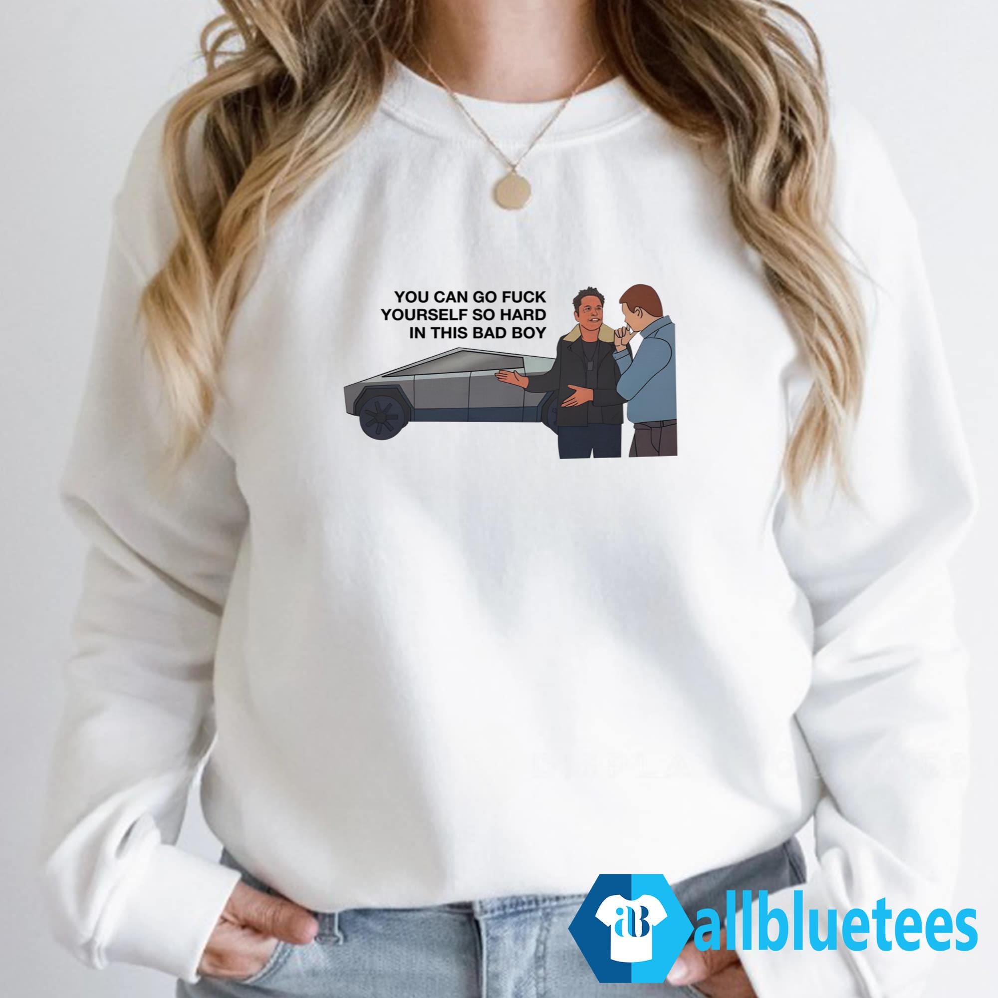 You Can Go Fuck Yourself So Hard In This Bad Boy Shirt