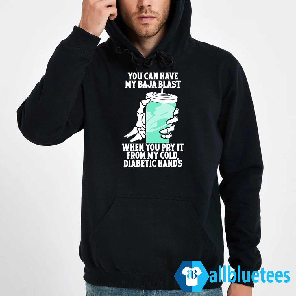 You Can Have My Baja Blast When You Pry It From My Cold Diabetic Hands Shirt