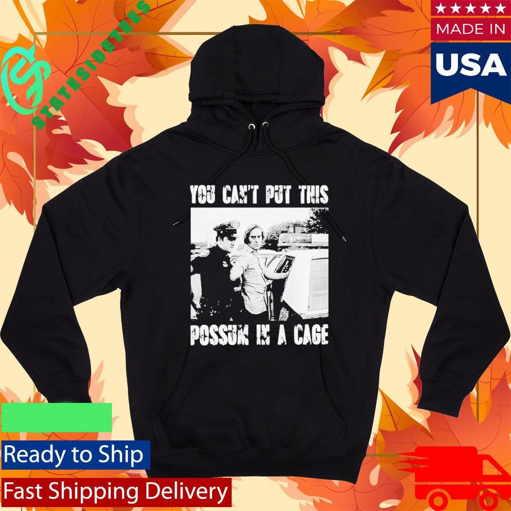 You Cant Put This Possum In A Cage Shirt