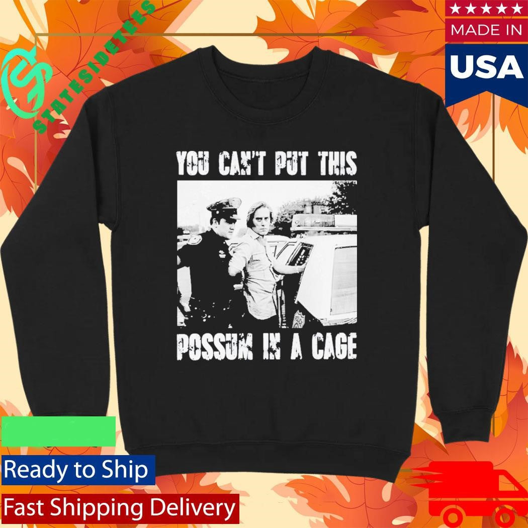 You Cant Put This Possum In A Cage Shirt