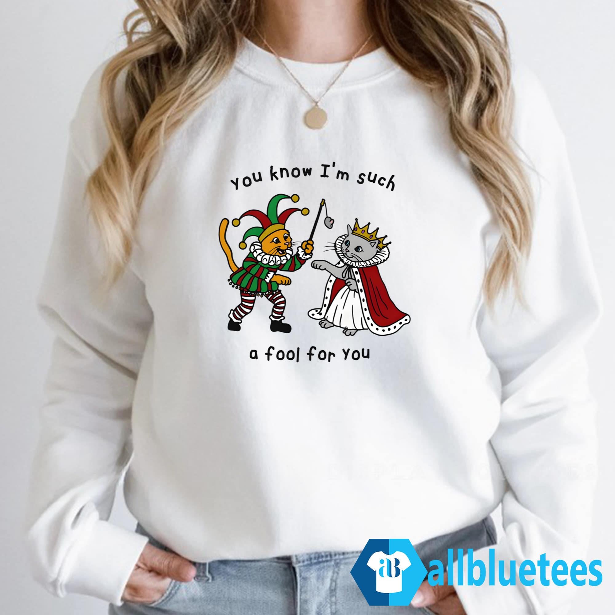 You Know I’m Such A Fool For You Shirt
