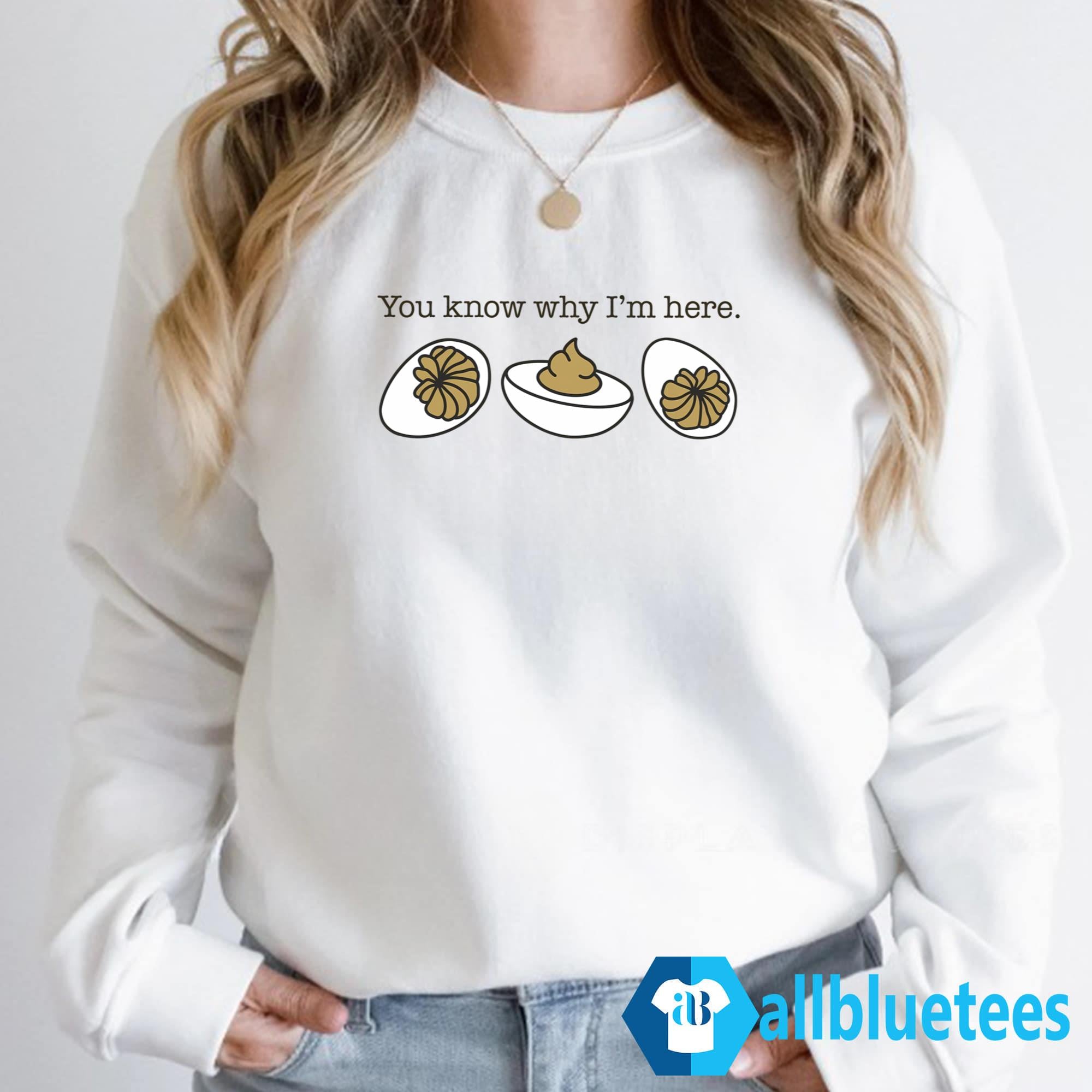 You Know Why I’m Here Deviled Eggs Shirt