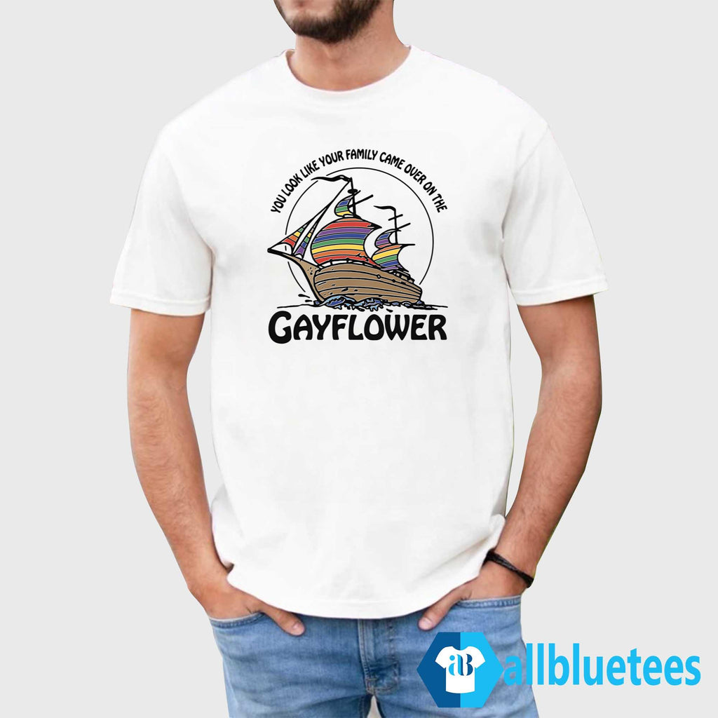 You Look Like Your Family Came Over On The Gayflower Shirt