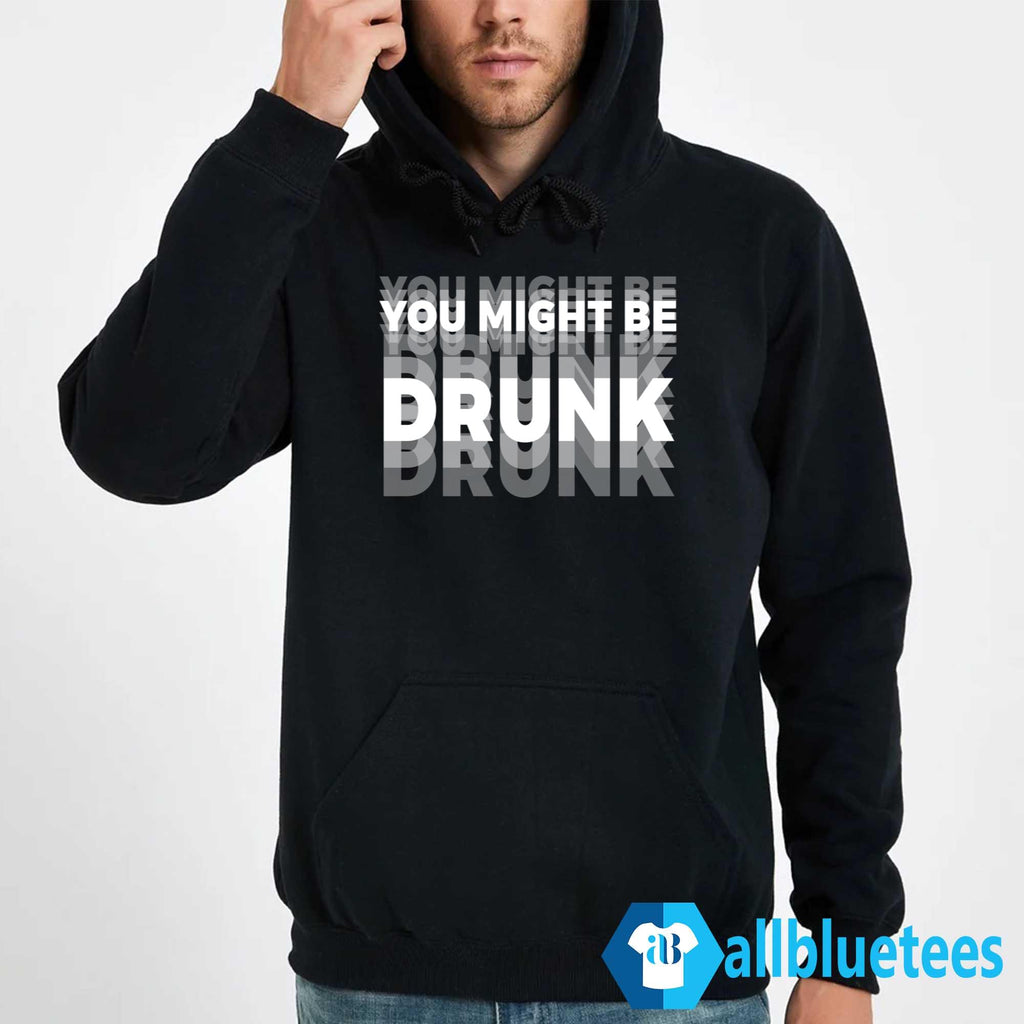 You Might Be Drunk Shirt