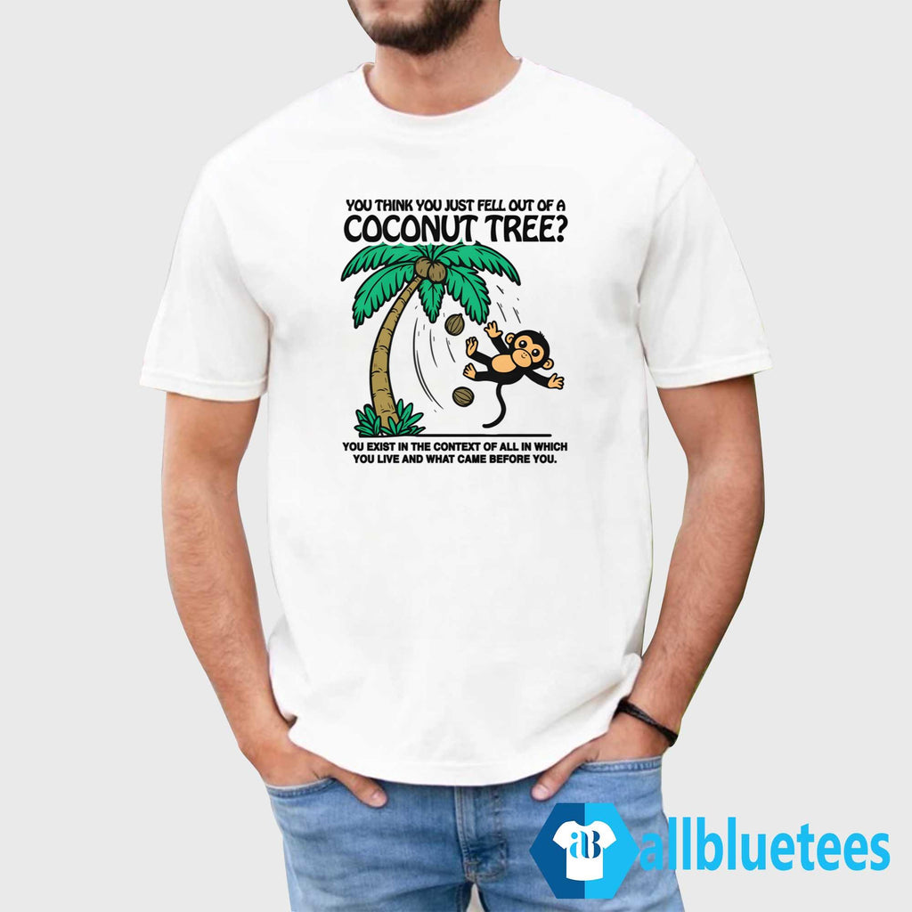 You Think You Just Fell Out Of A Coconut Tree Shirt