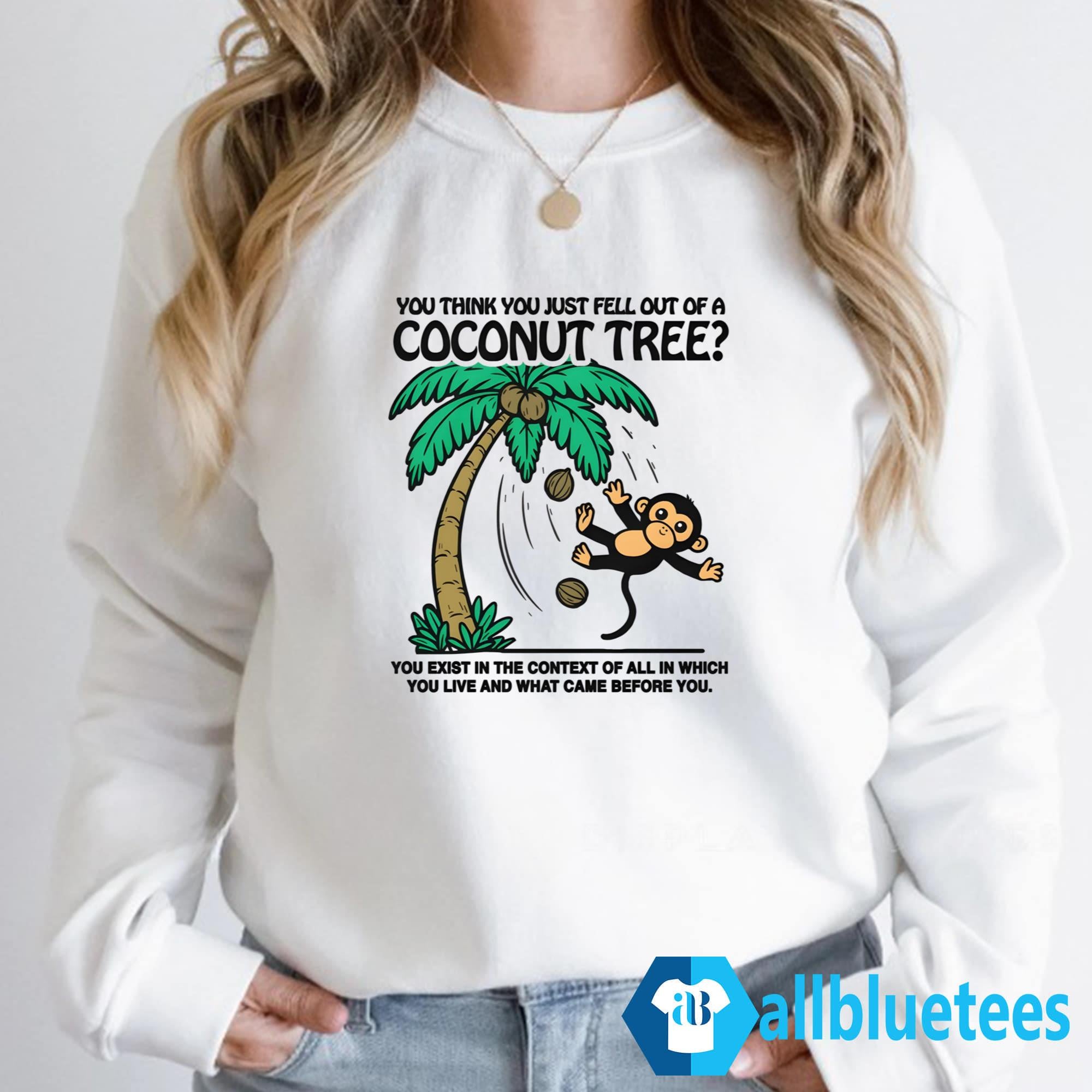 You Think You Just Fell Out Of A Coconut Tree Shirt