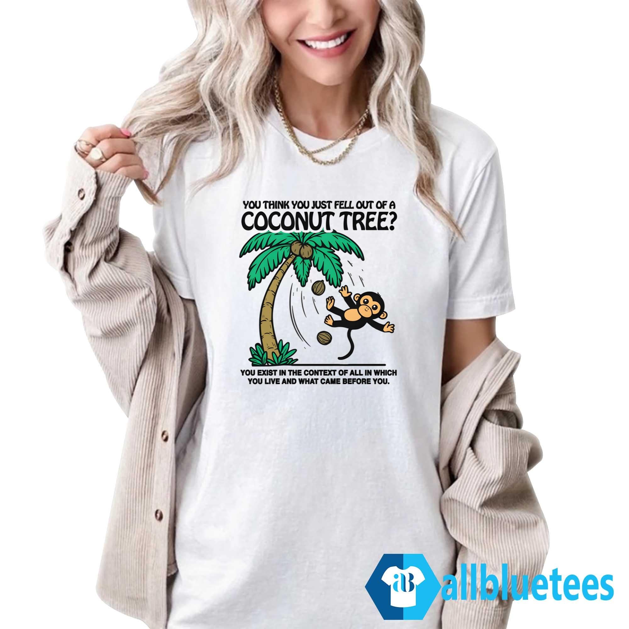 You Think You Just Fell Out Of A Coconut Tree Shirt
