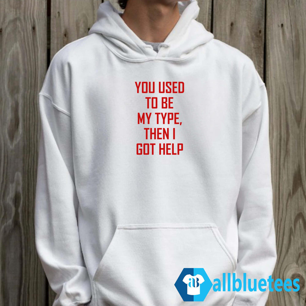 You Used To Be My Type Then I Got Help Shirt