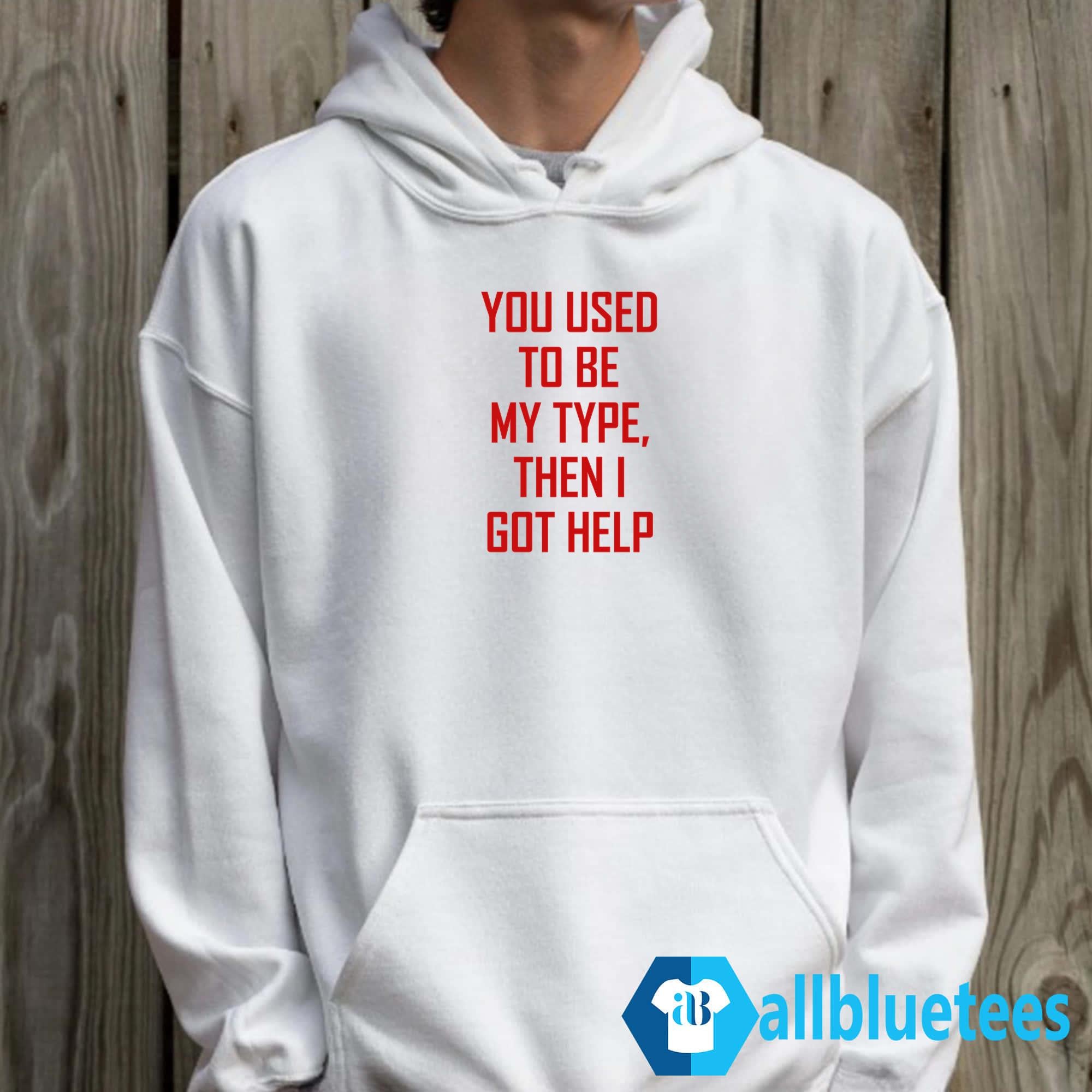 You Used To Be My Type Then I Got Help Shirt