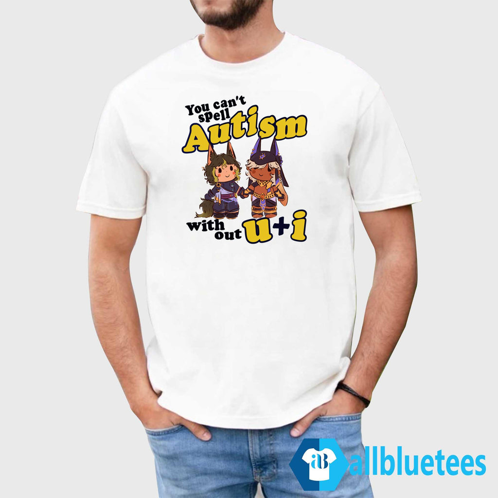 You Can’t Spell Autism Without U I Shirt