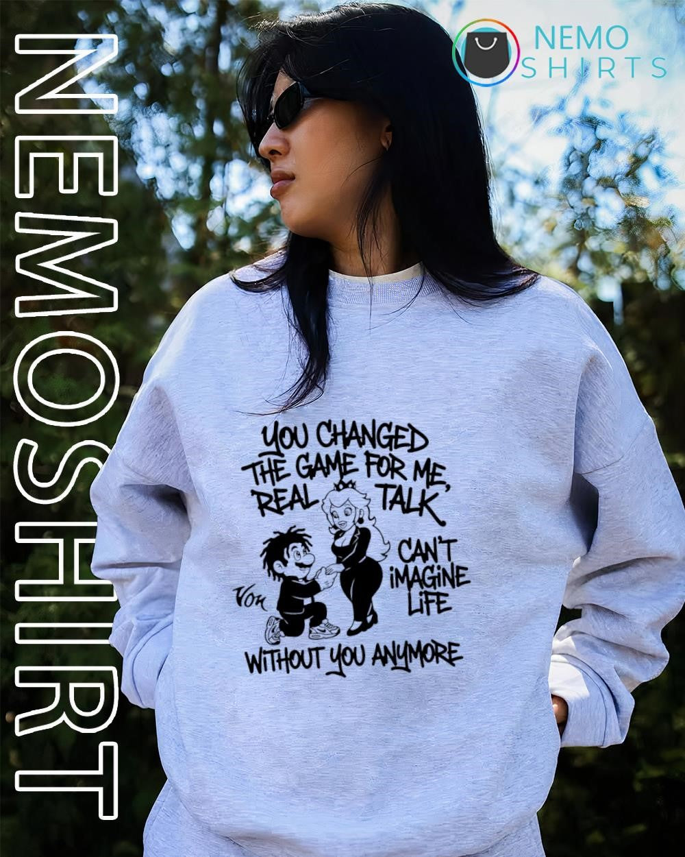 You changed the game for me real talk can’t imagine life without you anymore shirt