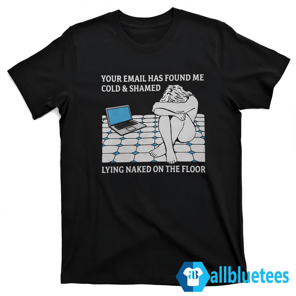 Your Email Has Found Me Cold And Shamed Shirt