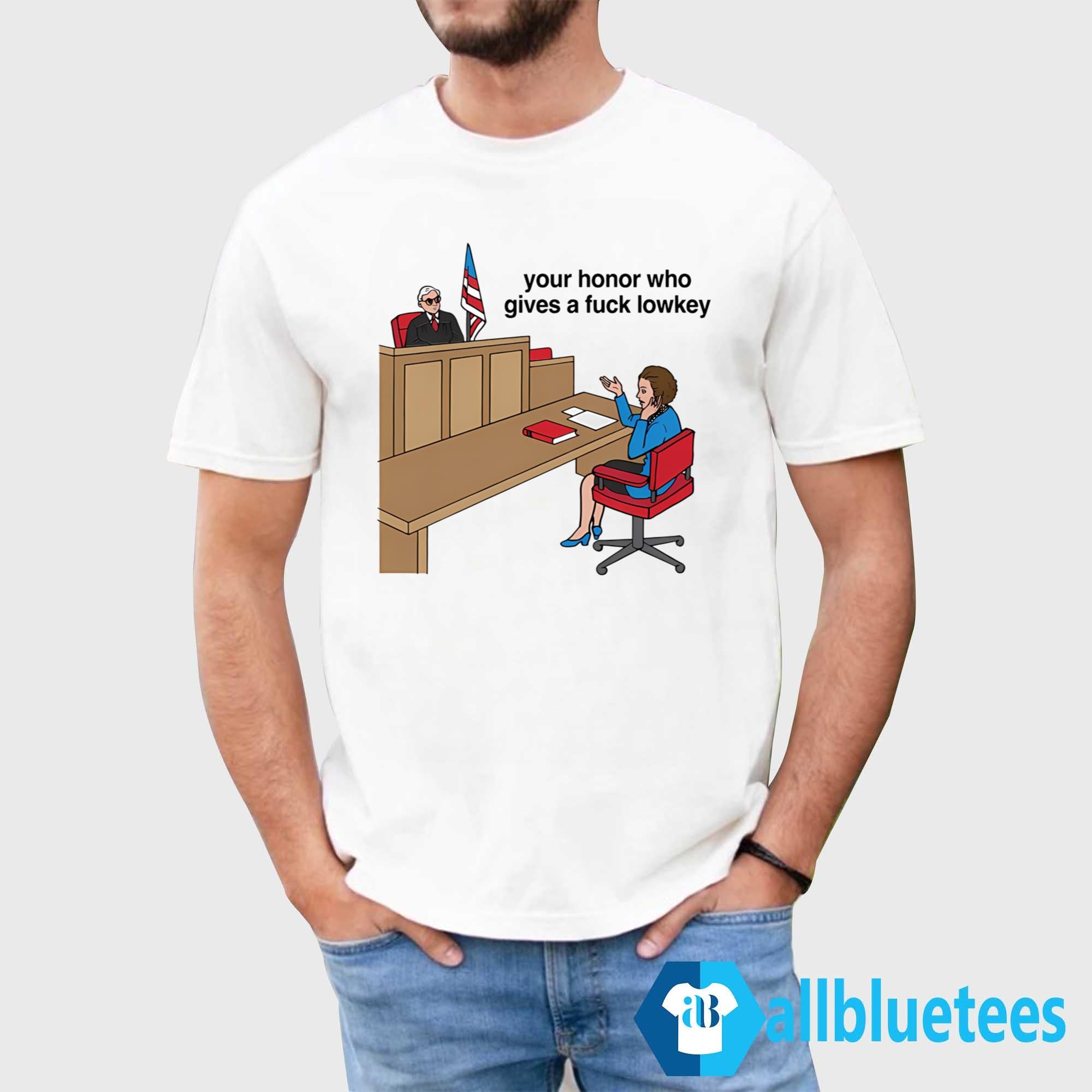 Your Honor Who Gives A Fuck Lowkey Shirt