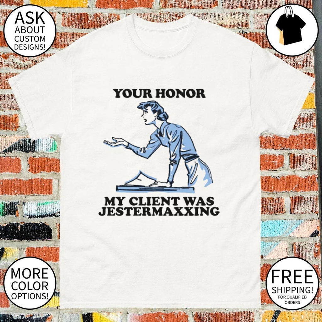 Your honor my client was jestermaxxing shirt