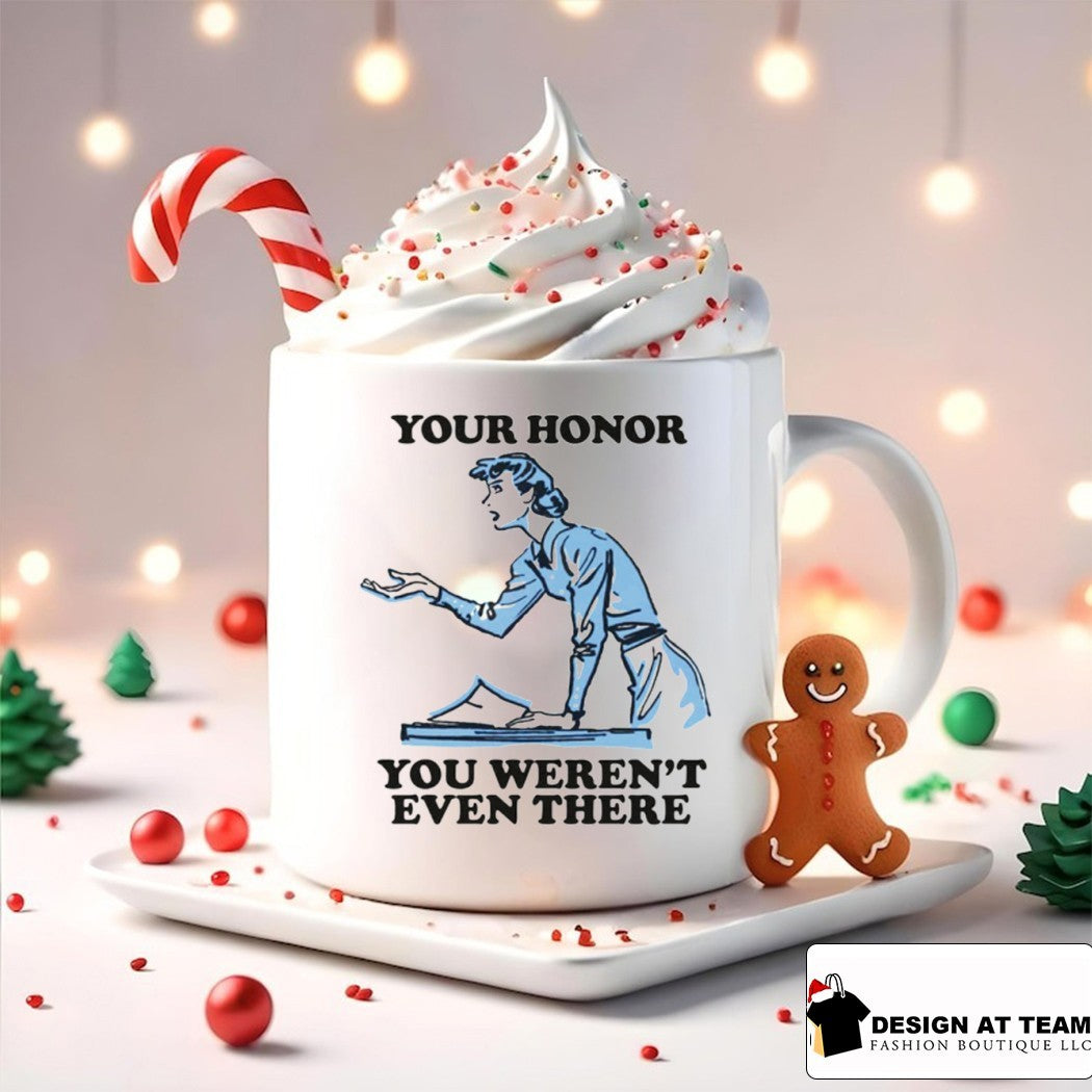Your honor you weren’t even there shirt