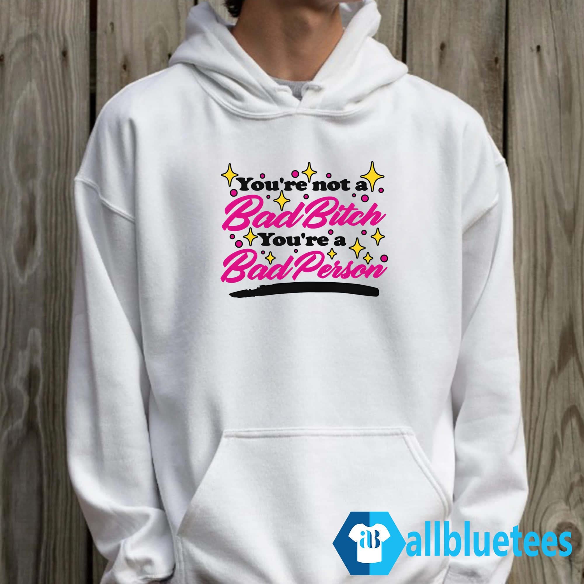 You’re Not A Bad Bitch You’re A Bad Person Shirt