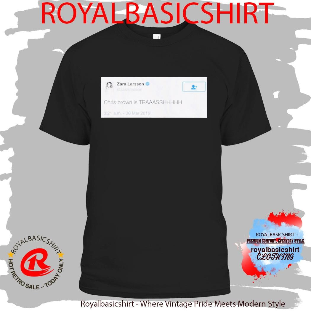 Zara Larsson Chris Brown is Trash Shirt