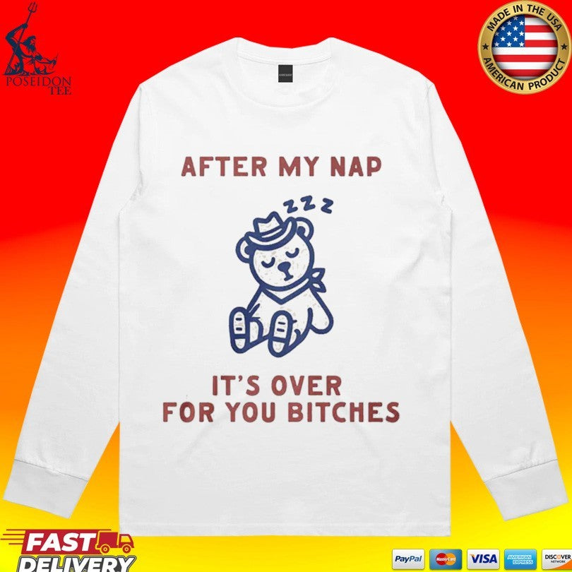 After My Nap It’s Over For You Bitches T-shirt
