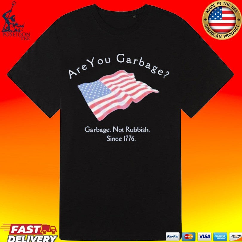 Are You Garbage Not Rubbish Since 1776 T-shirt