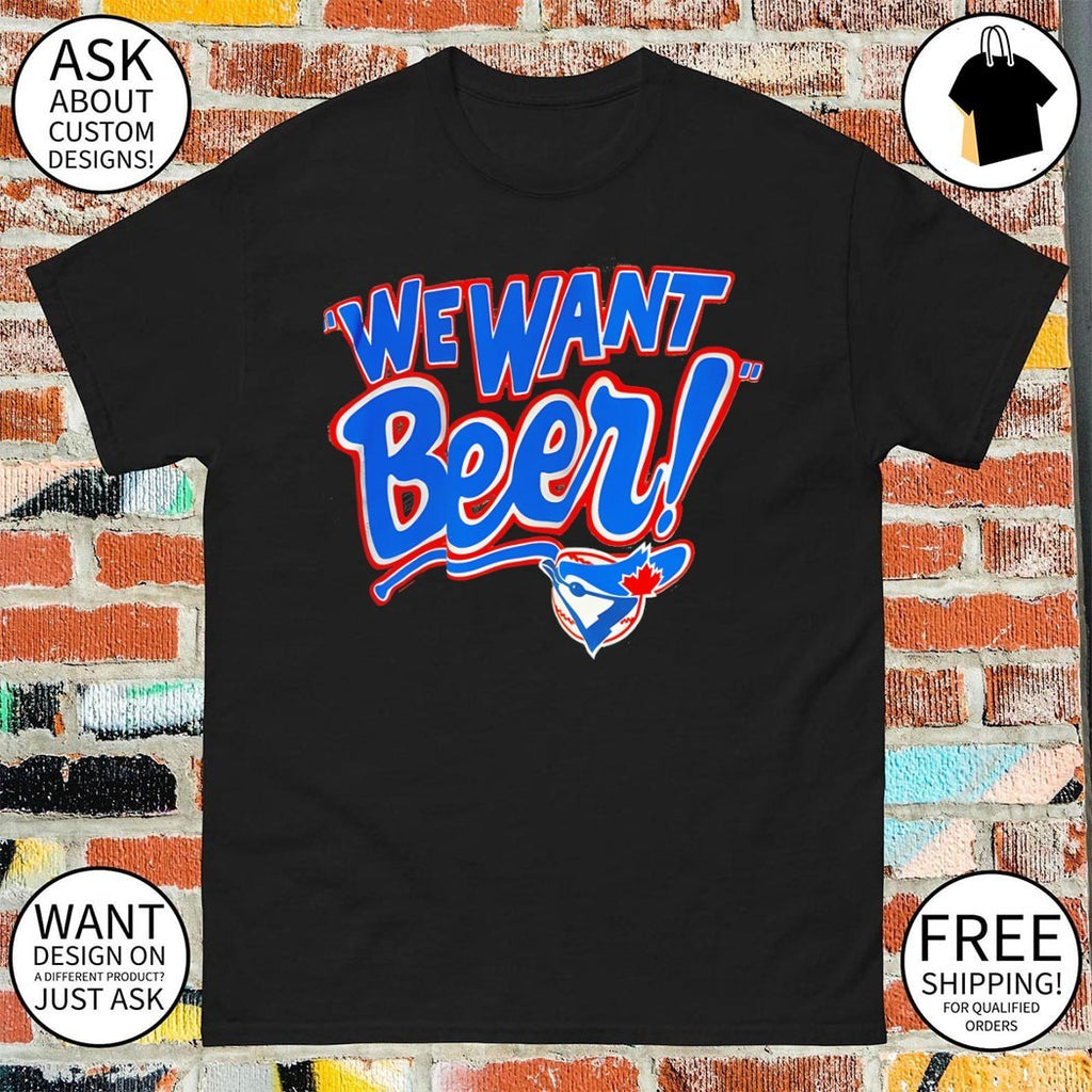 We want Beer Toronto Blue Jays MLB Baseball 2026 shirt
