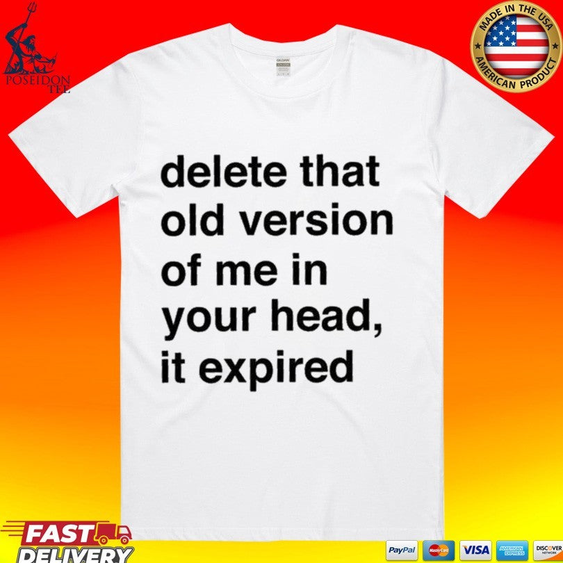 Delete That Old Version Of Me In Your Head It Expired T-shirt